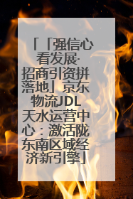 「强信心 看发展·招商引资拼落地」京东物流JDL天水运营中心：激活陇东南区域经济新引擎