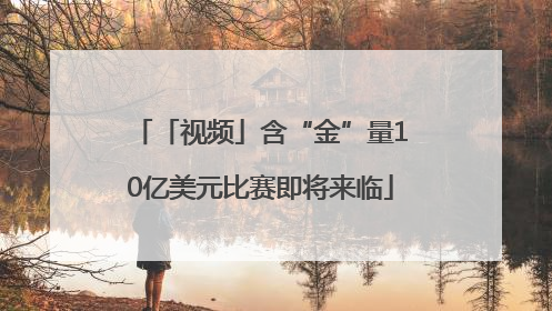 「视频」含“金”量10亿美元比赛即将来临