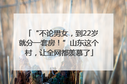 “不论男女，到22岁就分一套房！”山东这个村，让全网都羡慕了