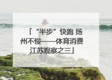 “半步”快跑 扬州不慢——体育消费江苏观察之三