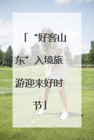 “好客山东”入境旅游迎来好时节