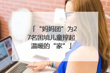 “妈妈团”为27名困境儿童撑起温暖的“家”