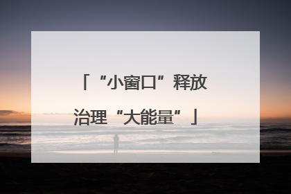 “小窗口”释放治理“大能量”