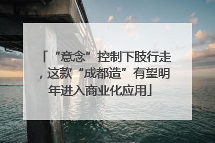 “意念”控制下肢行走，这款“成都造”有望明年进入商业化应用