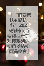 “消费帮扶e 路杭行”2025杭州市消费帮扶产销对接系列活动首场活动圆满收官