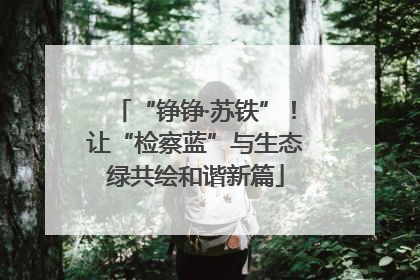 “铮铮·苏铁”！让“检察蓝”与生态绿共绘和谐新篇