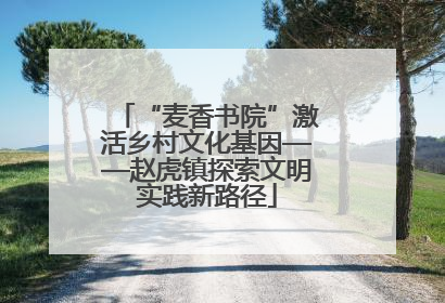 “麦香书院”激活乡村文化基因——赵虎镇探索文明实践新路径