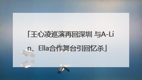 王心凌巡演再回深圳 与A-Lin、Ella合作舞台引回忆杀