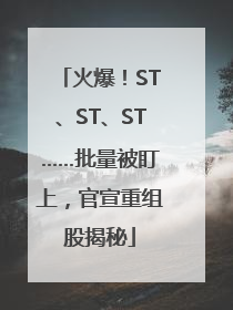 火爆！ST、ST、ST……批量被盯上，官宣重组股揭秘