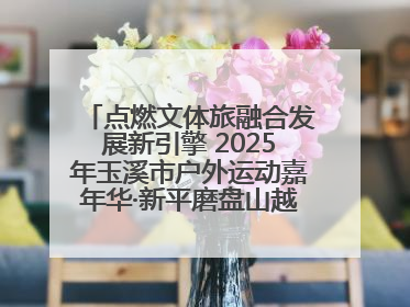 点燃文体旅融合发展新引擎 2025年玉溪市户外运动嘉年华·新平磨盘山越野赛举行
