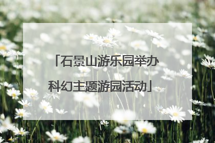 石景山游乐园举办科幻主题游园活动