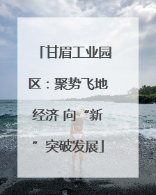 甘眉工业园区：聚势飞地经济 向“新”突破发展