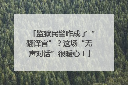 监狱民警咋成了“翻译官”？这场“无声对话”很暖心！