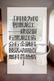 科技为民 智惠龙江——建设银行黑龙江省分行金融科技活动周点燃科普热情
