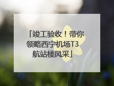 竣工验收！带你领略西宁机场T3航站楼风采