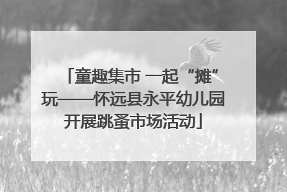 童趣集市 一起“摊”玩——怀远县永平幼儿园开展跳蚤市场活动