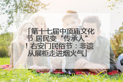 第十七届中顶庙文化节 居民变“传承人”！右安门民俗节：非遗从展柜走进烟火气