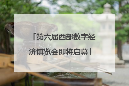 第六届西部数字经济博览会即将启幕