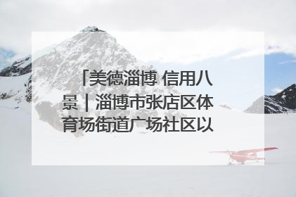 美德淄博 信用八景｜淄博市张店区体育场街道广场社区以诚信串起幸福脉络