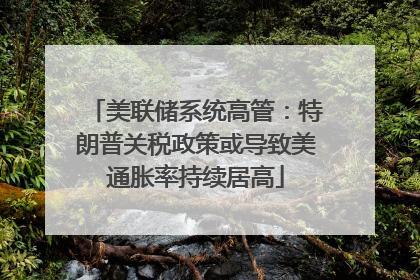 美联储系统高管：特朗普关税政策或导致美通胀率持续居高