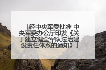 经中央军委批准 中央军委办公厅印发《关于建立健全军队法治建设责任体系的通知》