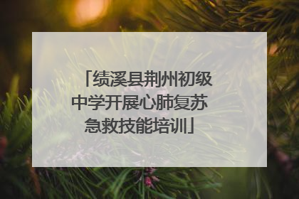 绩溪县荆州初级中学开展心肺复苏急救技能培训