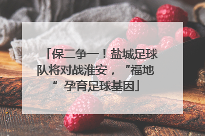保二争一！盐城足球队将对战淮安，“福地”孕育足球基因