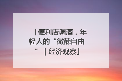 便利店调酒，年轻人的“微醺自由”｜经济观察