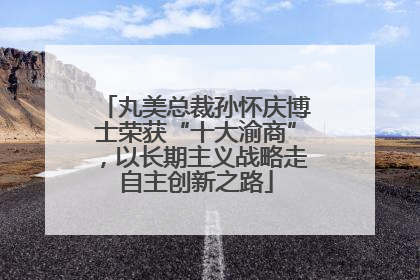 丸美总裁孙怀庆博士荣获“十大渝商”，以长期主义战略走自主创新之路