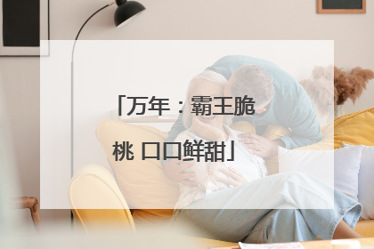 万年：霸王脆桃 口口鲜甜