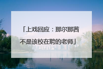 上戏回应：那尔那茜不是该校在聘的老师