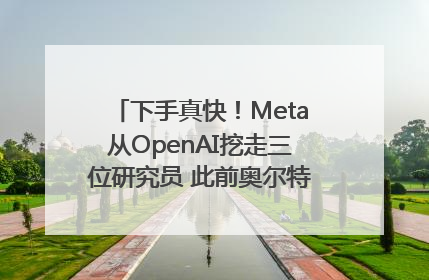 下手真快！Meta从OpenAI挖走三位研究员 此前奥尔特曼还曾出言嘲讽