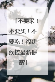 不要采！不要买！不要吃！福建疾控最新提醒