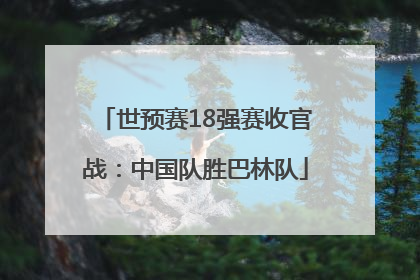 世预赛18强赛收官战：中国队胜巴林队