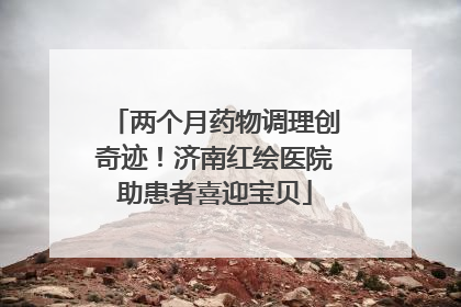 两个月药物调理创奇迹！济南红绘医院助患者喜迎宝贝