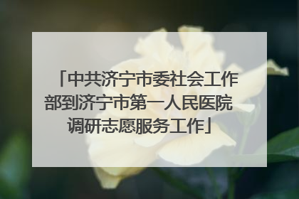 中共济宁市委社会工作部到济宁市第一人民医院调研志愿服务工作
