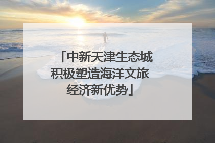 中新天津生态城积极塑造海洋文旅经济新优势