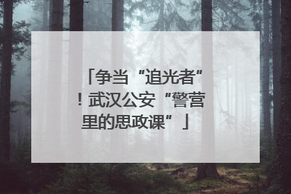 争当“追光者”！武汉公安“警营里的思政课”