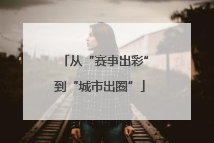 从“赛事出彩”到“城市出圈”