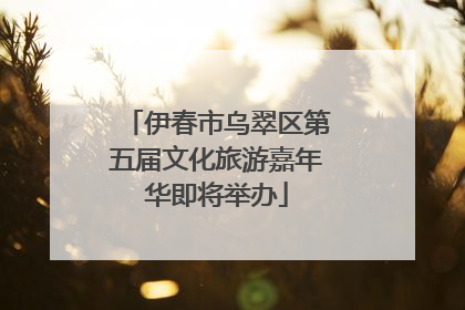 伊春市乌翠区第五届文化旅游嘉年华即将举办