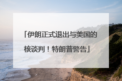 伊朗正式退出与美国的核谈判！特朗普警告