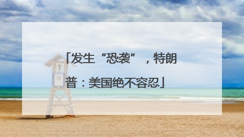 发生“恐袭”，特朗普：美国绝不容忍
