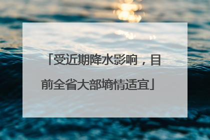 受近期降水影响，目前全省大部墒情适宜