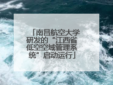 南昌航空大学研发的“江西省低空空域管理系统”启动运行