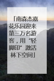 南森杰嘉花乐园迎来第三万名游客，用“轻脚印”激活林下空间