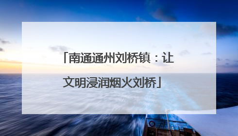 南通通州刘桥镇：让文明浸润烟火刘桥