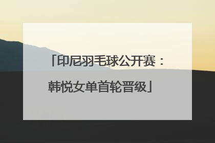 印尼羽毛球公开赛：韩悦女单首轮晋级