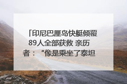 印尼巴厘岛快艇倾覆89人全部获救 亲历者：“像是乘坐了泰坦尼克号”｜封面头条