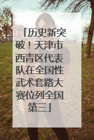 历史新突破！天津市西青区代表队在全国性武术套路大赛位列全国第三