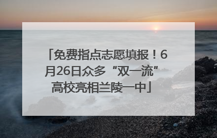 免费指点志愿填报！6月26日众多“双一流”高校亮相兰陵一中